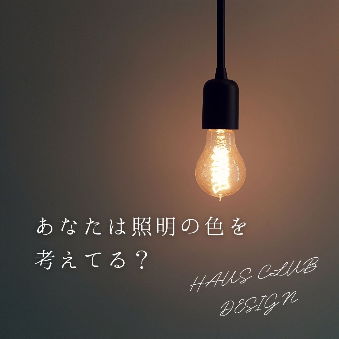 【適材適所】照明の色 | HAUS club design